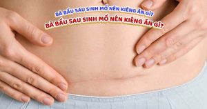 Mẹ bầu sau sinh mổ nên kiêng ăn gì?