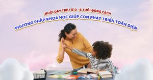 Nuôi dạy trẻ từ 0 – 6 tuổi đúng cách